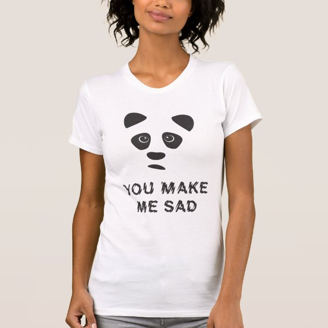 You make me sad. Sad panda. T-Shirt (Front)
