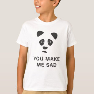 You make me sad. Sad panda. T-Shirt