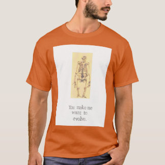 You Make Me Want To Evolve T-Shirt