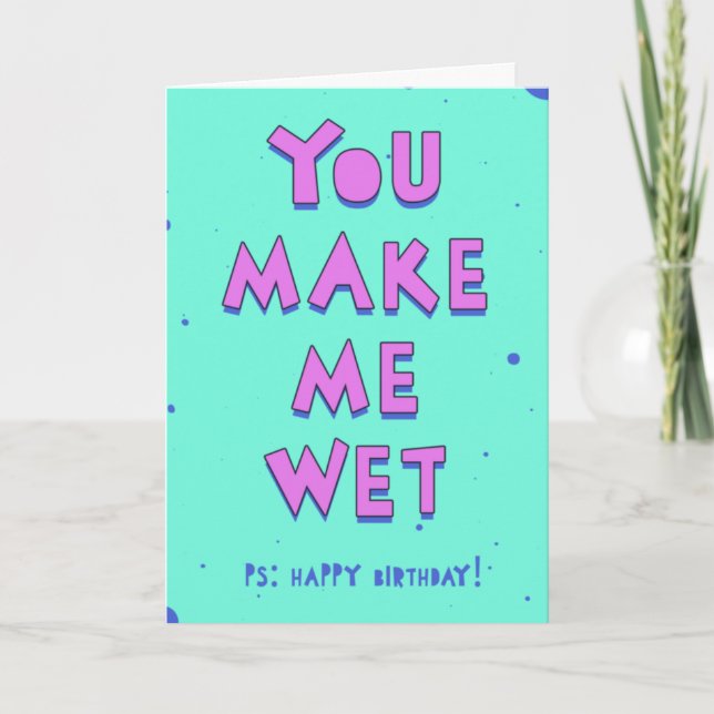 You make me wet, PS: Happy birthday Card (Front)