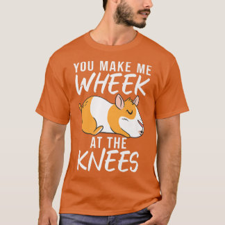 You make me wheek at the knees Cute Guinea Pig T-Shirt