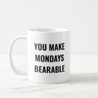 You Make Mondays Bearable Motivational Quote