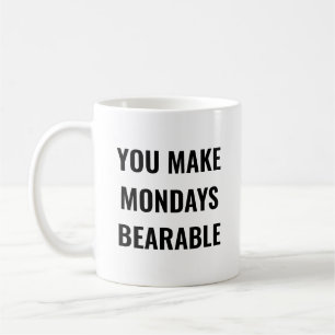 You Make Mondays Bearable Motivational Quote Coffee Mug