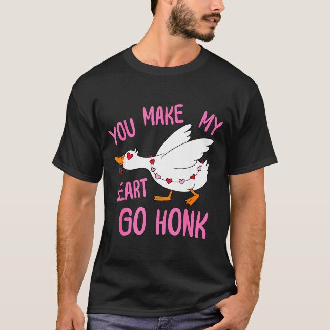 You Make My Heart Go Honk Funny Goose Valentine Sa T-Shirt (Front)