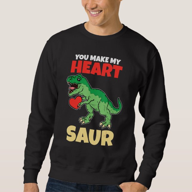 You Make My Heart Saur Valentines Day   Dinosaur R Sweatshirt (Front)