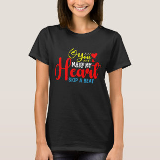 You Make My Heart Skip A Beat T-Shirt