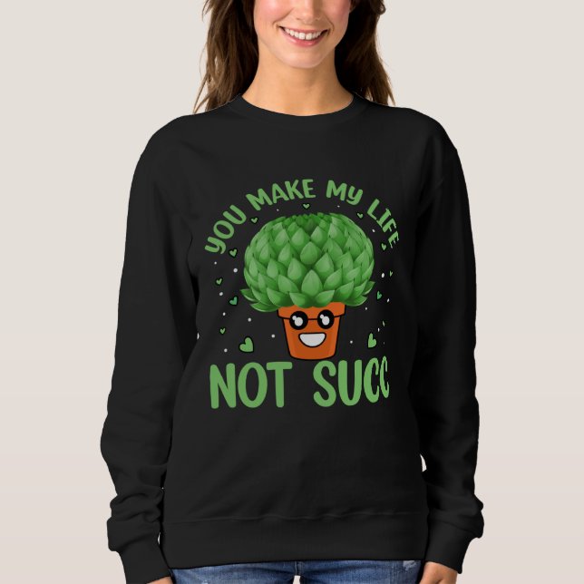 You make my life not succ sweatshirt (Front)