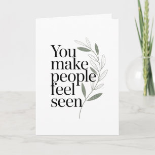 You Make People Feel Seen Appreciation Quote Card