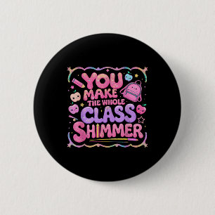 You Make The Whole Cl Shimmer Cute School Gift 6 Cm Round Badge