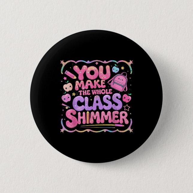 You Make The Whole Cl Shimmer Cute School Gift  6 Cm Round Badge (Front)