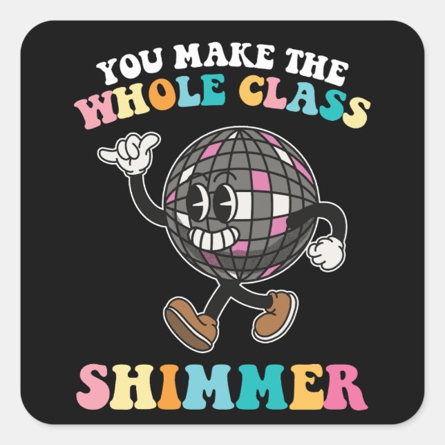 You Make The Whole Class Shimmer Groovy Retro Square Sticker (Front)