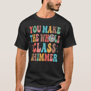 You make The Whole Class Shimmer Happy Back To Sch T-Shirt