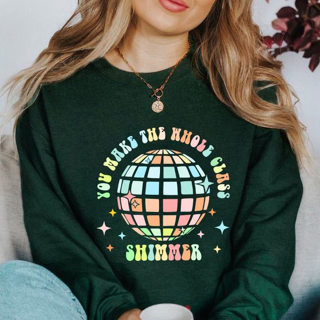 You Make The Whole Class Shimmer | teacher gift Sweatshirt (YOU MAKE THE WHOLE CLASS SHIMMER sweatshirt, teacher gift,teacher life, sweatshirt  for teacher)