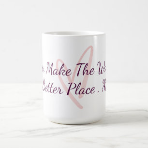You Make The World A Better Place Appreciation Coffee Mug