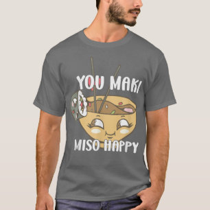 You Maki Miso Happy Japanese Noodles Sushi Lovers  T-Shirt