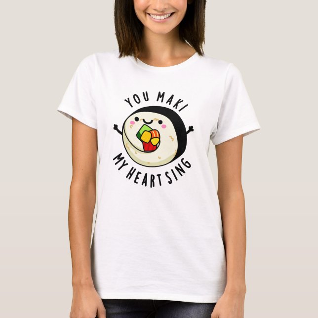 You Maki My Heart Sing Funny Sushi Pun T-Shirt (Front)