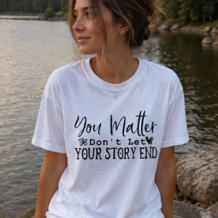 You Matter Don't Let Your Story End, Motivating T-Shirt