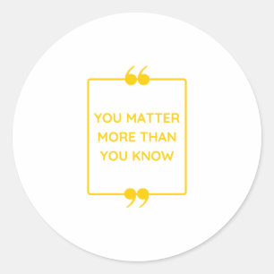 You Matter More Than You Know yellow text design Classic Round Sticker