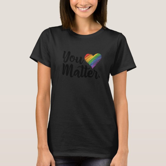 You Matter Rainbow Pride Lgbtq Gay Transgender Bi  T-Shirt (Front)
