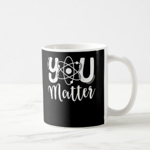 You Matter Science Teacher Chemistry Biology Kind Coffee Mug