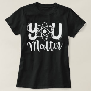 You Matter Science Teacher Chemistry Biology Kind T-Shirt