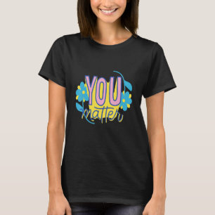 You Matter Self Love  Motivational T-Shirt