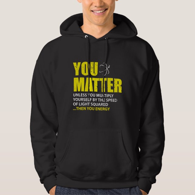 You Matter Then You Energy Funny Physics Lovers Hoodie (Front)