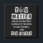 You Matter Then You Energy Funny Physics Science Magnet<br><div class="desc">You Matter Then You Energy Funny Physics Science</div>