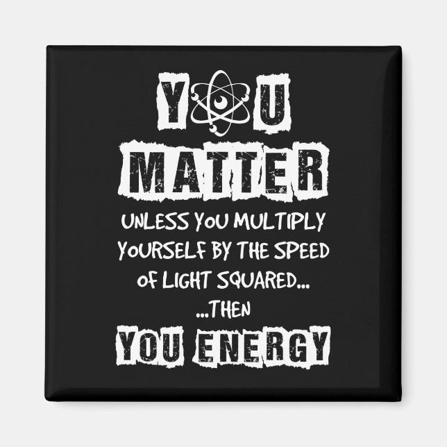 You Matter Then You Energy Funny Physics Science Magnet (Front)