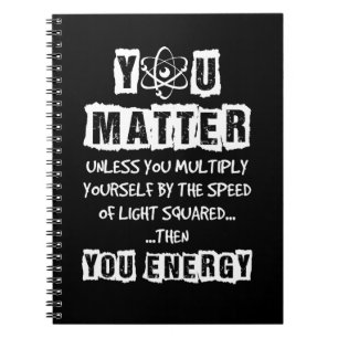 You Matter Then You Energy Funny Physics Science Notebook