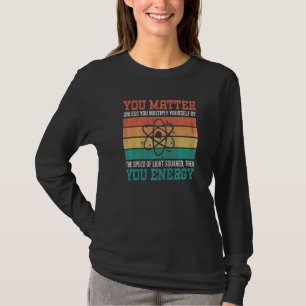 You Matter Unless You Multiply Yourself Science Te T-Shirt