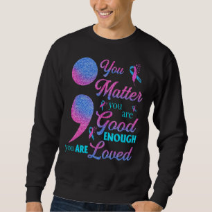 You Matter You're Good Enough Suicide Prevention A Sweatshirt