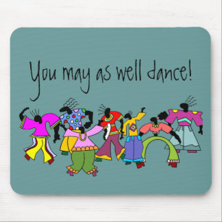 You May As Well Dance! Mouse Pad