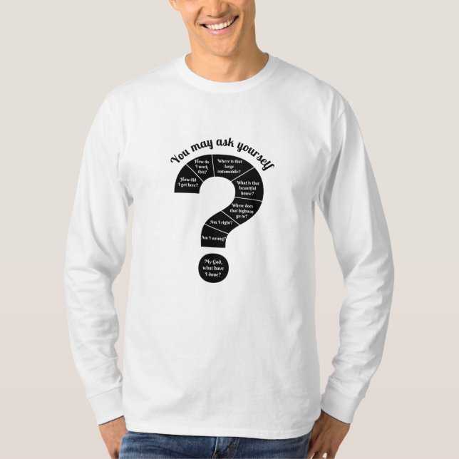 You May Ask Yourself  T-Shirt (Front)