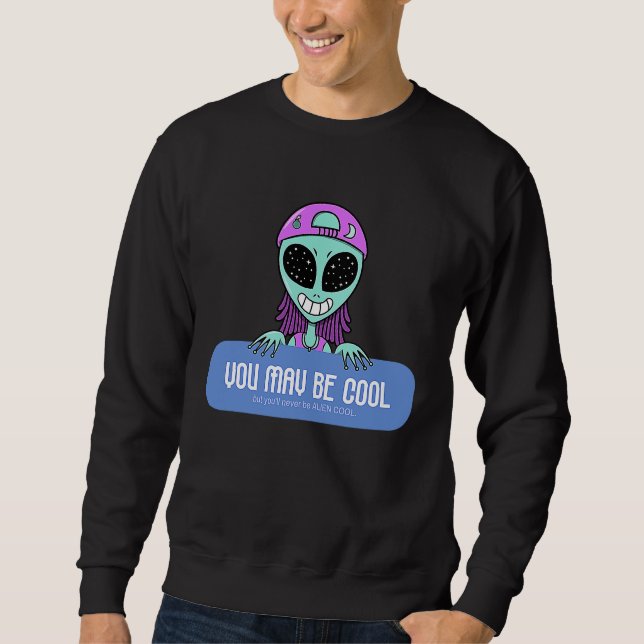 You may be cool but you'll never be ALIEN COOL.  A Sweatshirt (Front)