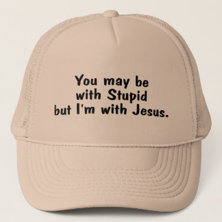 You May Be With Stupid But Im With Jesus Trucker Hat