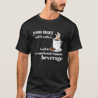 You May Call It Coffee I Call it My Emotional Supp T-Shirt