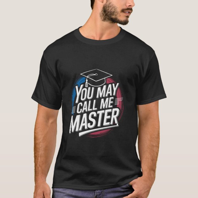 You May Call Me Master Student Masters Degree Grad T-Shirt (Front)