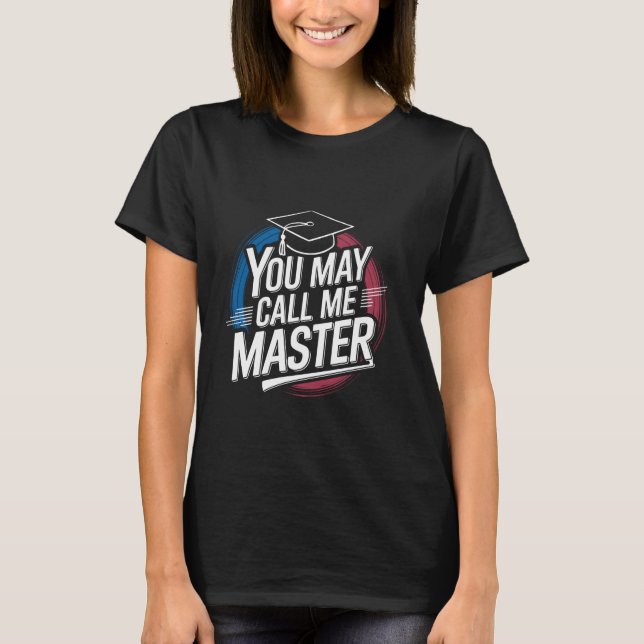 You May Call Me Master Student Masters Degree Grad T-Shirt (Front)