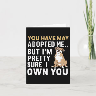 You May Have Adopted Me But I Think I Own You  Card