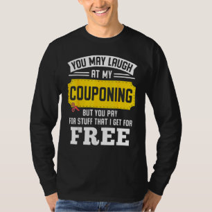You May Laugh At My Couponing But You Pay - T-Shirt
