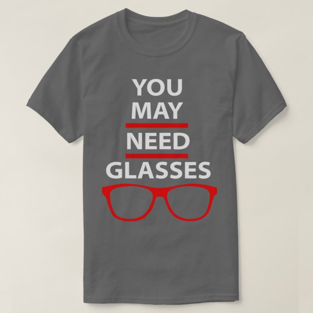 You May need glasses Funny optometry Quotes 1 T-Shirt (Design Front)