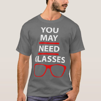 You May need glasses Funny optometry Quotes 1 T-Shirt