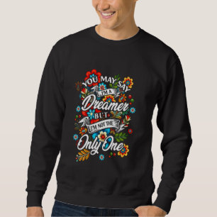 You May Say Im Dreamer But I'm Not The Only One Lo Sweatshirt
