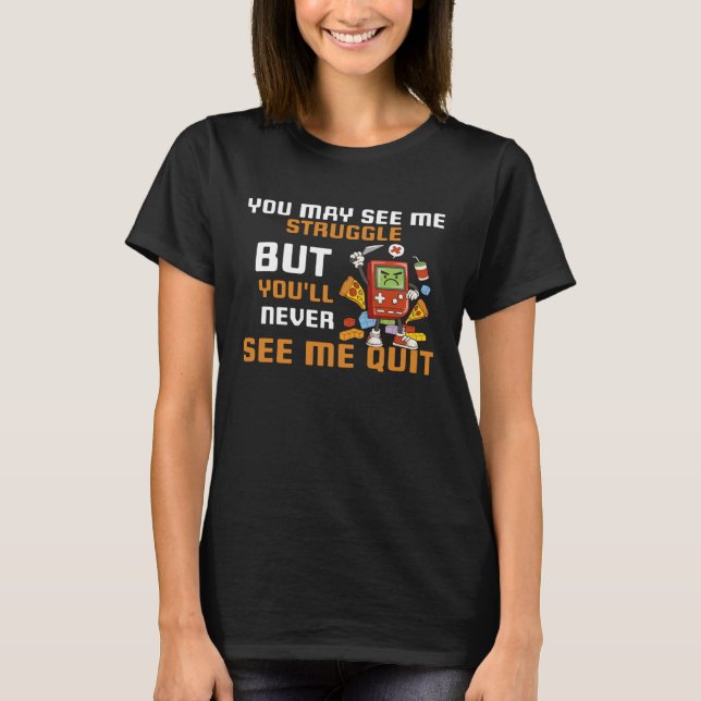 You May See Me Struggle But You ll Never See Me Qu T-Shirt (Front)