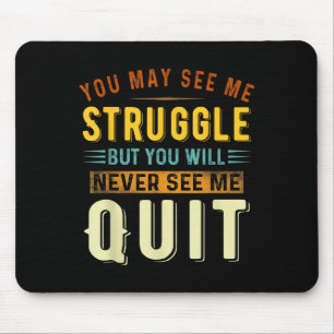You May See Me Struggle But You Will Never See Me Mouse Pad