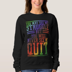 You May See Me Struggle But You Will Never See Me Sweatshirt