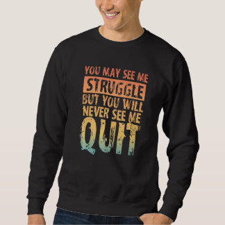You May See Me Struggle But You Will Never See Me  Sweatshirt