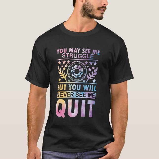 You May See Me Struggle But You Will Never See Me  T-Shirt (Front)