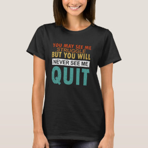 You May See Me Struggle But You Will Never See Me T-Shirt